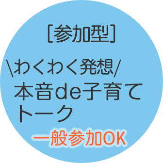 わくわく発想　本音de子育てトーク