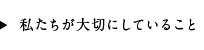 私たちが大切にしていること