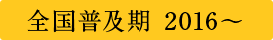 全国普及期 2016～