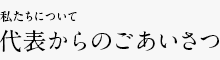 私たちについて 代表からのごあいさつ