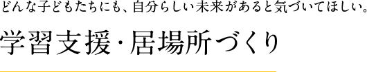 どんな子どもたちにも、自分らしい未来があると気づいてほしい。学習支援・居場所づくり