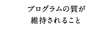 プログラムの質が維持されること