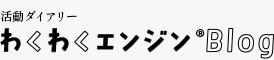 活動ダイアリー わくわくエンジン®ブログ