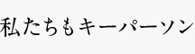 私たちもキーパーソン