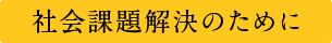 社会課題解決のために